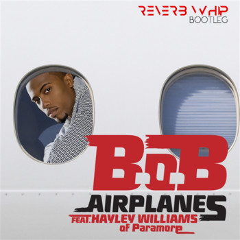 B.o.B ft. Hayley Williams - Airplanes (Reverb Whip Bootleg Edit) album cover