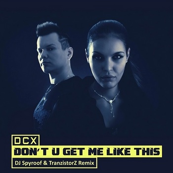 DCX - Don't U Get Me Like This (DJ Spyroof & TranzistorZ Remix) album cover